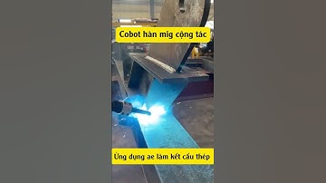 Cobot cộng tác hàn mig gia công hàn kết cấu thép nhỏ gọn thông minh