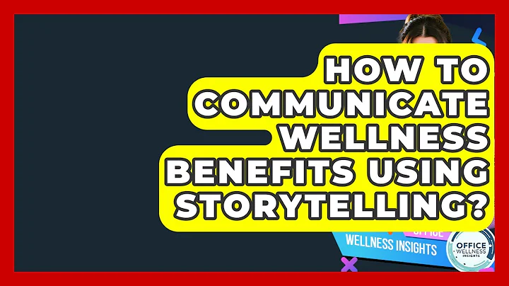 How To Communicate Wellness Benefits Using Storytelling? - Office Wellness Insights