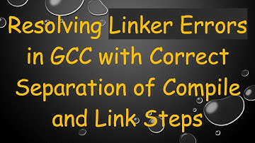 Resolving Linker Errors in GCC with Correct Separation of Compile and Link Steps