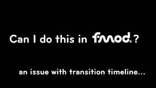 Can I do this in Fmod? Episode 2: An issue with transition timeline