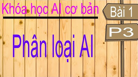 Machine learning | Học máy| Bài 1 (p3): Phân loại trí tuệ nhân tạo (AI -Artificial intelligence)