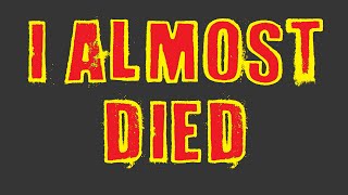 I ALMOST DIED - IRL!