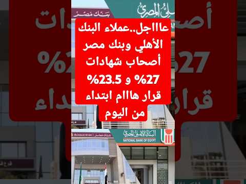 عاااجل عملاء البنك الأهلي و بنك مصر أصحاب شهادات 27 و 23 5 قرار هااام ابتداء من اليوم