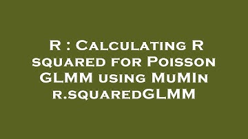 R : Calculating R squared for Poisson GLMM using MuMIn r.squaredGLMM