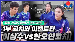 탁쳐 전국도장깨기 마지막 편! 1부 코치와 이벤트전  이상수 vs 한오연 코치