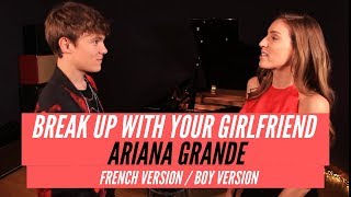 BREAK UP WITH YOUR GIRLFRIEND ( FRENCH / BOY VERSION ) ARIANA GRANDE ( SARA’H & LENNI-KIM COVER )