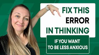 Fix this Error in thinking if you want to be less anxious