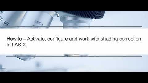 How to   Activate, configure and work with shading correction in LAS X
