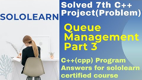 #sololearn c++ 7th Program solution | queue management part 3 | cplusplus project answer sololearn