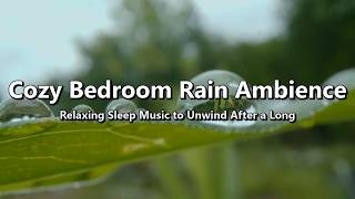 Cozy Bedroom Rain Ambience 🌧️ Relaxing Sleep Music to Unwind After a Long Stressful Day