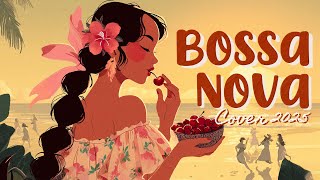 The Best Bossa Nova Cover 2025 🍒🎧Relax & Unwind Jazz in Summer Mood [ 𝒓𝒆𝒍𝒂𝒙 𝒔𝒖𝒎𝒎𝒆𝒓 𝒋𝒂𝒛𝒛 ]