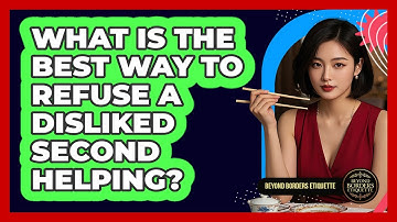 What Is The Best Way To Refuse A Disliked Second Helping? - Beyond Borders Etiquette