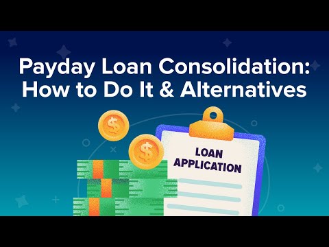 Payday Loan Consolidation:  How to Do It & Alternatives