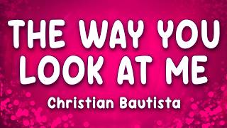 Christian Bautista - The Way You Look At Me (Lyrics)