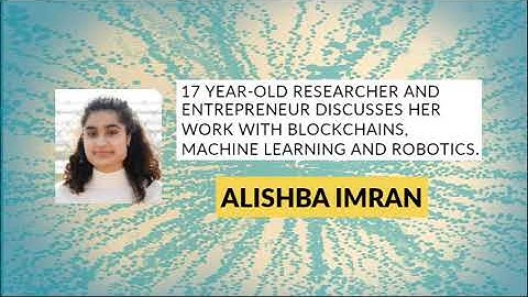 17-year-old researcher and entrepreneur discusses blockchain, machine learning and robotics.