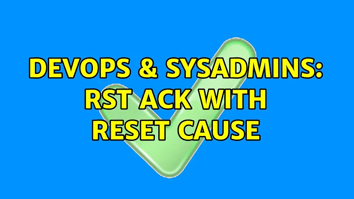 DevOps & SysAdmins: RST ACK with Reset cause