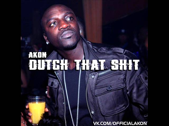 Akon - Dutch That Shit