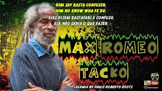 MAX ROMEO -  TACKO LEGENDA BY PAULO ROBERTO ROOTS