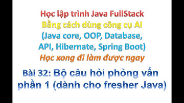 [Khóa học Java FullStack bằng công cụ AI] Bài 32: Bộ câu hỏi phỏng vấn (p1) dành cho Fresher