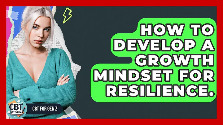 How To Develop A Growth Mindset For Resilience. - CBT for Gen Z