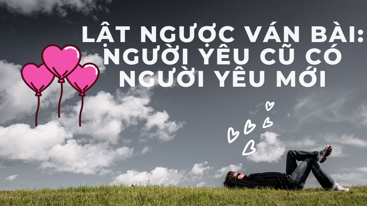Lật ngược tình thế: Người yêu cũ có người yêu mới | Luật hấp dẫn thu hút người yêu cũ