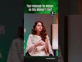 Your message for women on this Women's Day?