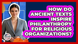 How Do Ancient Texts Inspire Philanthropy For Religious Organizations? - Together Conservative