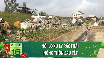 Nỗi lo xử lý rác thải nông thôn sau Tết | VTC16
