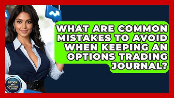 What Are Common Mistakes To Avoid When Keeping An Options Trading Journal?