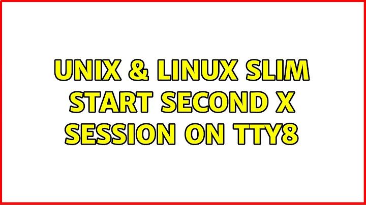 Unix & Linux: slim: start second X session on tty8