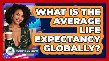 What Is The Average Life Expectancy Globally? - Demographic Data Answers