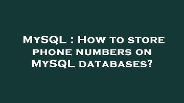 MySQL : How to store phone numbers on MySQL databases?