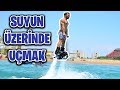 SUYUN ÜZERİNDE UÇTUM ŞAHİTLERİM VAR!! (FLYBOARD)