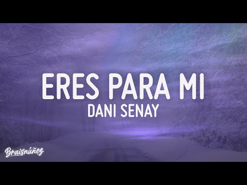 ERES PARA MI - DANI SENAY (LETRA)