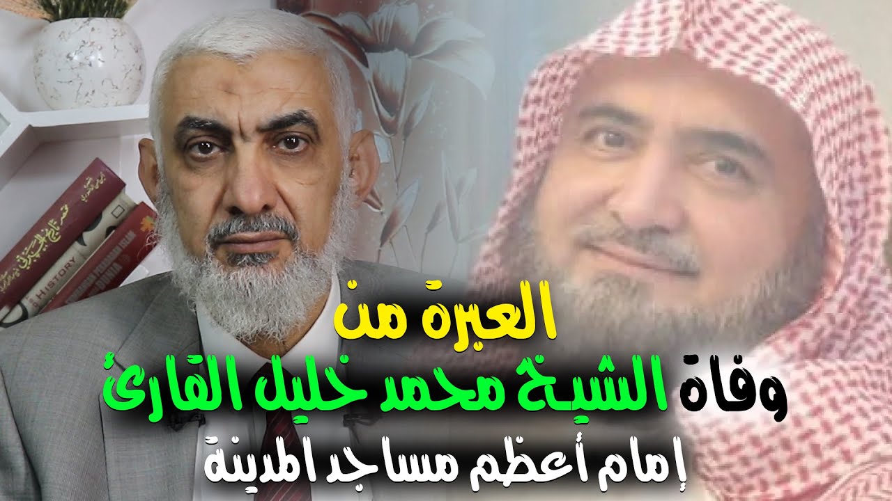 العبرة من وفاة الشيخ محمد خليل القارئ إمام أعظم مساجد المدينة