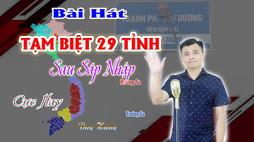 Tạm biệt 29 tỉnh thành | Bài hát cực cảm động ngày chia tay sau sáp nhập các tỉnh thành