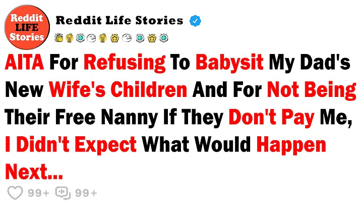 AITA For Refusing To Babysit My Dad's New Wife's Children And For Not Being Their Free Nanny...