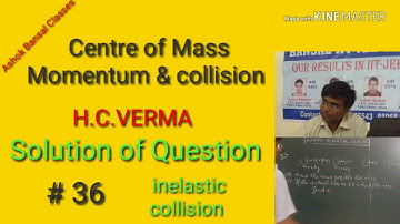 Solution of Question # 36/ Centre of mass,Momentum and collision/ H.C.VERMA/ NEE/IIT JEE