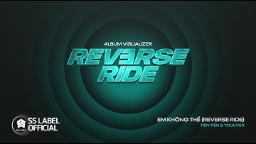 EM KHÔNG THỂ - TIÊN TIÊN, TOULIVER | REVERSE RIDE (Official Visualizer)