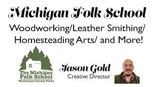 Jason Gold of the Michigan Folk School Woodworking/Leather Smithing/ Homesteading Arts/ Much More!