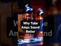 Why Tube Amps Sound Better