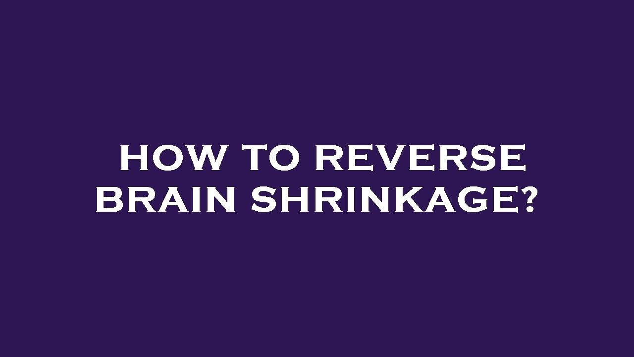 How to reverse brain shrinkage? - YouTube