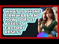 What Is Phone Firmware And How Does It Affect A Factory Reset? - Phone Fix and Features