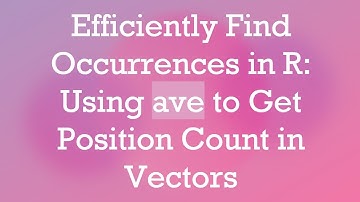 Efficiently Find Occurrences in R: Using ave to Get Position Count in Vectors
