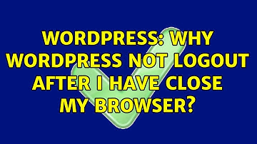 Wordpress: Why WordPress not logout after I have close my browser?