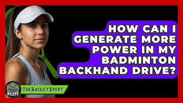 How Can I Generate More Power In My Badminton Backhand Drive? - The Racket Xpert