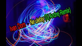 Ivan Dorn  - Ne uletay (Dj Andrej Remix)  Иван Дорн - Не улетай (Dj Andrej Remix)