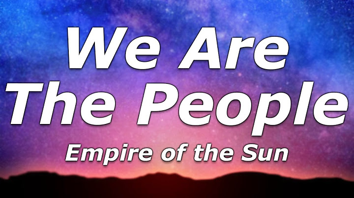 Empire of the Sun - We Are The People (Lyrics) - "I can't do well when I think you're gonna leave"