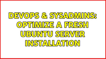 DevOps & SysAdmins: Optimize a fresh Ubuntu server installation (8 Solutions!!)
