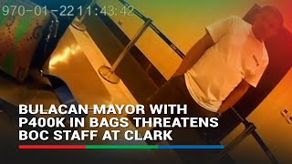 Bulacan mayor with P400K in bags threatens BOC staff at Clark ABS CBN News